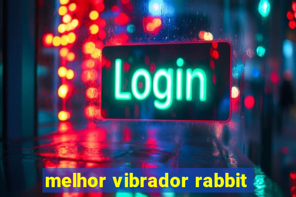 melhor vibrador rabbit