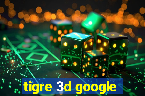 tigre 3d google