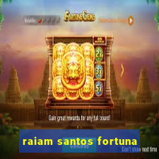 raiam santos fortuna