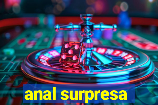 anal surpresa