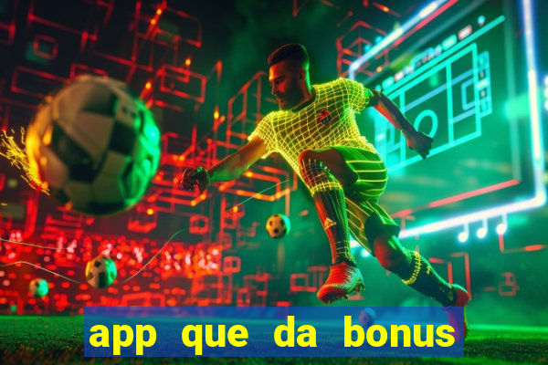 app que da bonus no cadastro