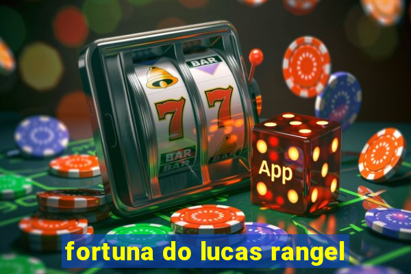 fortuna do lucas rangel