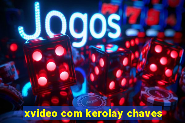 xvideo com kerolay chaves