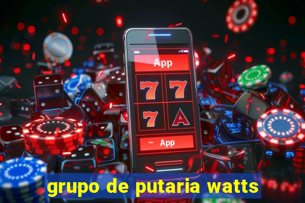 grupo de putaria watts