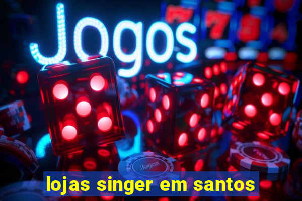 lojas singer em santos