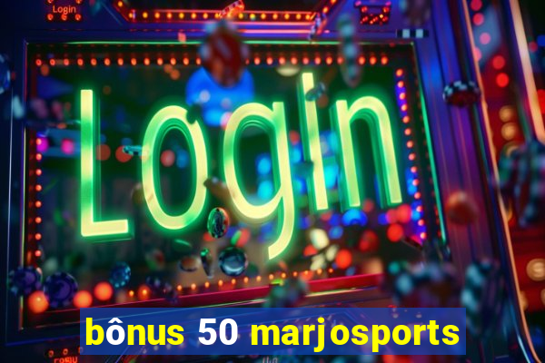 bônus 50 marjosports