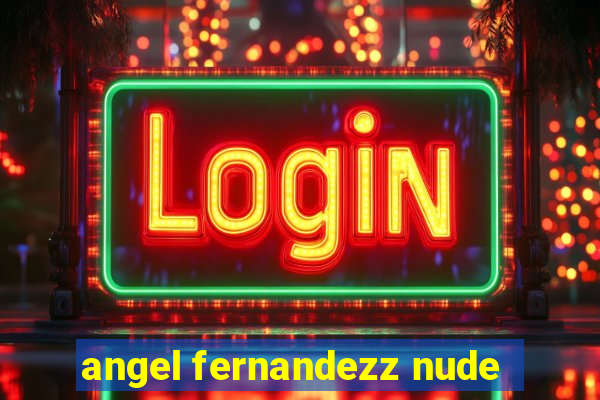 angel fernandezz nude