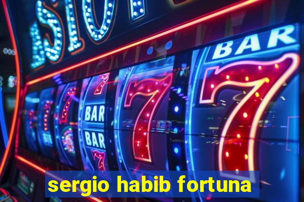 sergio habib fortuna