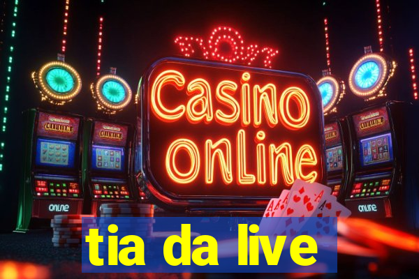 tia da live