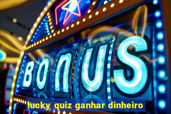 lucky quiz ganhar dinheiro