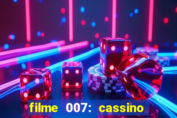 filme 007: cassino royale completo dublado