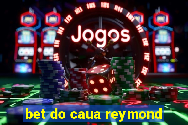 bet do caua reymond