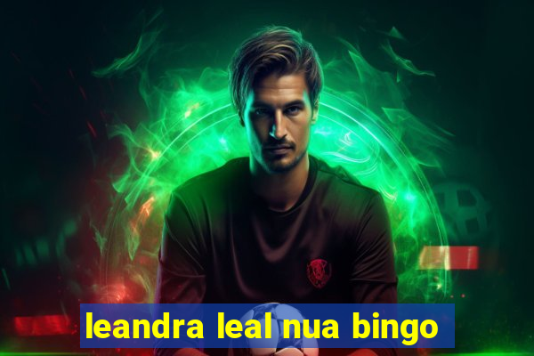 leandra leal nua bingo