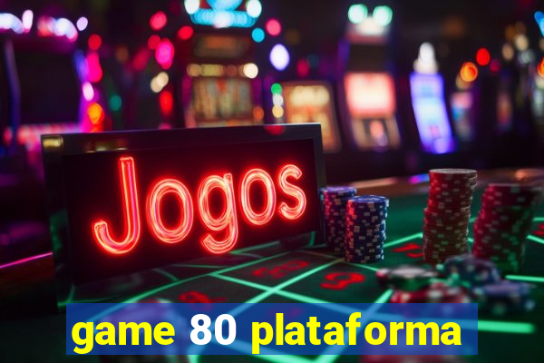 game 80 plataforma