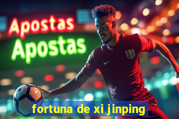 fortuna de xi jinping