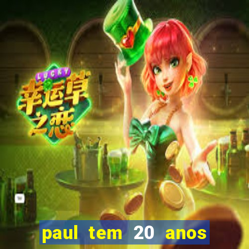 paul tem 20 anos de idade. a idade dele