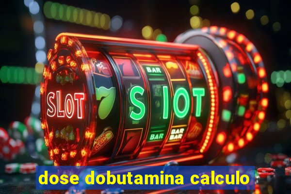 dose dobutamina calculo