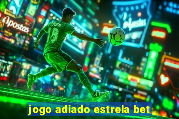 jogo adiado estrela bet