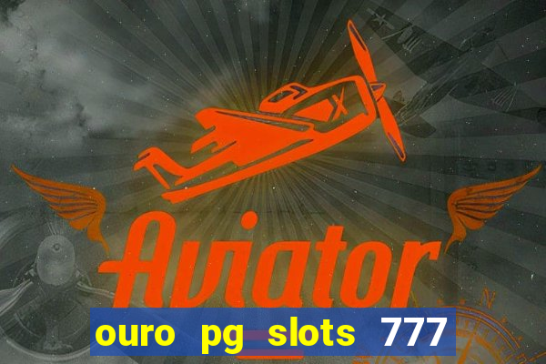 ouro pg slots 777 é confiável