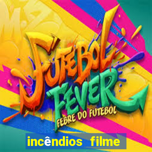 incêndios filme completo youtube incêndios filme completo dublado