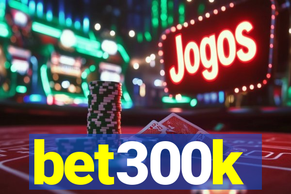 bet300k