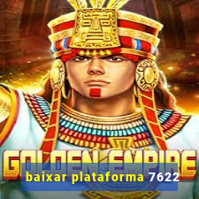 baixar plataforma 7622